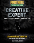 Creative Expert for Fortniters : An Unofficial Guide to Battle Royale - Book