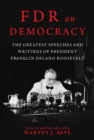 FDR on Democracy : The Greatest Speeches and Writings of President Franklin Delano Roosevelt - Book