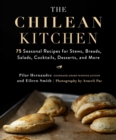 The Chilean Kitchen : 75 Seasonal Recipes for Stews, Breads, Salads, Cocktails, Desserts, and More - eBook