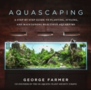 Aquascaping : A Step-by-Step Guide to Planting, Styling, and Maintaining Beautiful Aquariums - Book