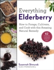 Everything Elderberry : How to Forage, Cultivate, and Cook with this Amazing Natural Remedy - eBook