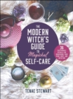 The Modern Witch's Guide to Magickal Self-Care : 36 Sustainable Rituals for Nourishing Your Mind, Body, and Intuition - eBook
