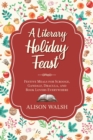 A Literary Holiday Cookbook : Festive Meals for the Snow Queen, Gandalf, Sherlock, Scrooge, and Book Lovers Everywhere - Book