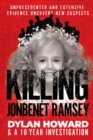 Killing JonBenet Ramsey : Dylan Howard & a 10 Year Investigation - Book