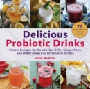 Delicious Probiotic Drinks : Simple Recipes for Kombucha, Kefir, Ginger Beer, and Other Naturally Fermented Drinks - Book