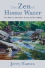 The Zen of Home Water : True Tales of Adventure, Travel, and Fly Fishing - eBook