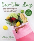 Eco-Chic Bags : Simple Sewing Projects to Make Tote Bags, Purses, Gift Bags, and More - eBook