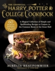 The Unofficial Harry Potter College Cookbook : A Magical Collection of Simple and Spellbinding Recipes to Conjure in the Common Room or the Great Hall - eBook