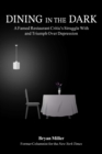 Dining in the Dark : A Famed Restaurant Critic's Struggle with and Triumph over Depression - eBook