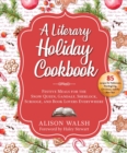 A Literary Holiday Cookbook : Festive Meals for the Snow Queen, Gandalf, Sherlock, Scrooge, and Book Lovers Everywhere - eBook
