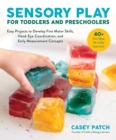 Sensory Play for Toddlers and Preschoolers : Easy Projects to Develop Fine Motor Skills, Hand-Eye Coordination, and Early Measurement Concepts - eBook