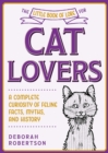 The Little Book of Lore for Cat Lovers : A Complete Curiosity of Feline Facts, Myths, and History - Book