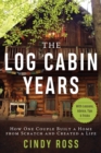 Log Cabin Years : How One Couple Built a Home From Scratch and Created a Life - Book