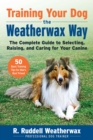 Training Your Dog the Weatherwax Way : The Complete Guide to Selecting, Raising, and Caring for Your Canine - Book