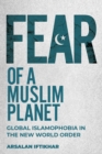 Fear of a Muslim Planet : Global Islamophobia in the New World Order - eBook