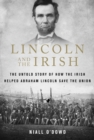 Lincoln and the Irish : The Untold Story of How the Irish Helped Abraham Lincoln Save the Union - Book