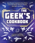 The Geek's Cookbook : Easy Recipes Inspired by Harry Potter, Lord of the Rings, Game of Thrones, Star Wars, and More! - Book