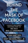 Behind the Mask of Facebook : A Whistleblower's Shocking Story of Big Tech Bias and Censorship - eBook