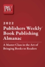 Publishers Weekly Book Publishing Almanac 2022 : A Master Class in the Art of Bringing Books to Readers - eBook