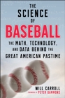 The Science of Baseball : The Math, Technology, and Data Behind the Great American Pastime - Book