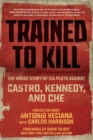 Trained to Kill : The Inside Story of CIA Plots against Castro, Kennedy, and Che - Book