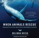 When Animals Rescue : Amazing True Stories about Heroic and Helpful Creatures - eBook