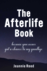 The Afterlife Book : Because You Never Got a Chance to Say Goodbye - eBook