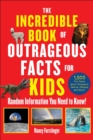 The Incredible Book of Outrageous Facts for Kids : Random Information You Need to Know! - Book