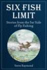 Six Fish Limit : Stories From the Far Side of Fly Fishing - eBook