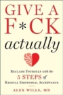 Give a F*ck, Actually : Reclaim Yourself with the 5 Steps of Radical Emotional Acceptance - Book