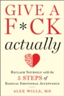 Give a F*ck, Actually : Reclaim Yourself with the 5 Steps of Radical Emotional Acceptance - eBook