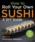 How to Make Sushi at Home : A Fundamental Guide for Beginners and Beyond - Book