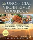 The Unofficial Virgin River Cookbook : A Delicious Collection of Recipes Inspired by Your Favorite Small-Town Characters - Book