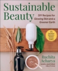 Sustainable Beauty : DIY Bath & Body Products for Glowing Skin & a Greener Earth - Book