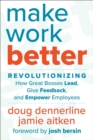 Make Work Better : Revolutionizing How Great Bosses Lead, Give Feedback, and Empower Employees - eBook
