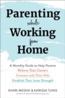 Parenting While Working from Home : A Monthly Guide to Help Parents Balance Their Careers, Connect with Their Kids, and Establish Their Inner Strength - Book