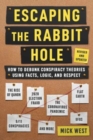 Escaping the Rabbit Hole : How to Debunk Conspiracy Theories Using Facts, Logic, and Respect (Revised and Updated - Includes Information about 2020 Election Fraud, The Coronavirus Pandemic, The Rise o - Book