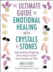 The Ultimate Guide to Emotional Healing with Crystals and Stones : Understanding and Applying Stone Energy to Achieve Inner Harmony and Peace - Book