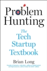 Problem Hunting : The Tech Startup Textbook - eBook