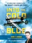 Into the Cold Blue : My World War II Journeys with the Mighty Eighth Air Force - eBook