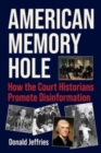 American Memory Hole : How the Court Historians Promote Disinformation - Book
