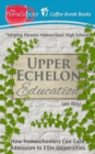 Upper Echelon Education : How Homeschoolers Can Gain Admission to Elite Universities - Book