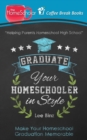Graduate Your Homeschooler in Style : Make Your Homeschool Graduation Memorable - Book
