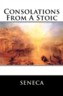 Consolations From A Stoic : De Consolatione ad Marciam, De Consolatione ad Polybium and De Consolatione ad Helviam - Book