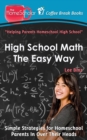 High School Math The Easy Way : Simple Strategies for Homeschool Parents In Over Their Heads - Book