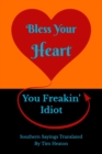 Bless Your Heart, You Freakin' Idiot : Southern Sayings Translated - Book