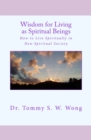Wisdom for Living as Spiritual Beings : How to Live Spiritually in Non-Spiritual Society - Book