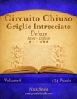 Circuito Chiuso Griglie Intrecciate Deluxe - Da Facile a Difficile - Volume 6 - 474 Puzzle - Book