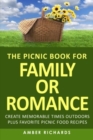 The Picnic Book for Family or Romance : Create Memorable Times Outdoors Plus Favorite Picnic Food Recipes - Book