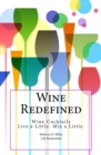Wine Redefined : Wine Cocktails. Live a Little. Mix a Little. - Book